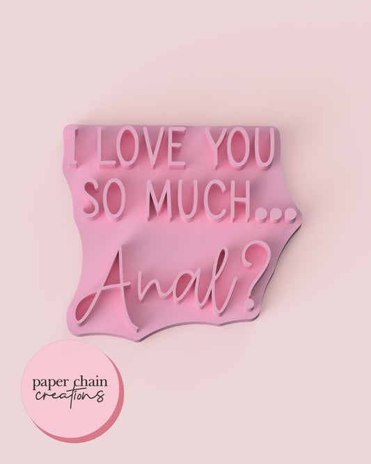 I love you... Anal? Fondant Embosser