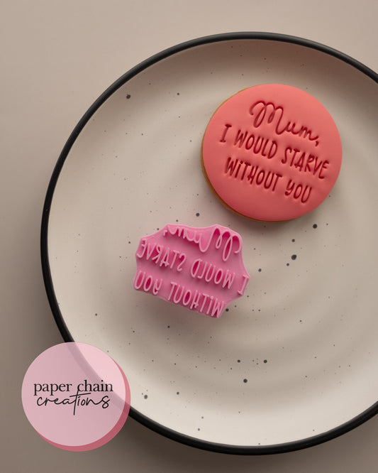 Mum, I would starve without you Fondant Embosser